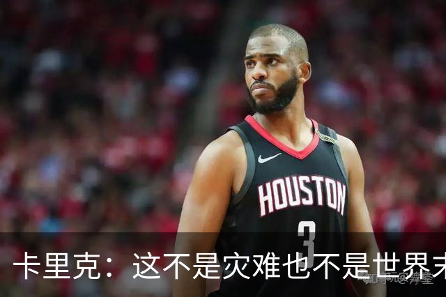 卡里克：这不是灾难也不是世界末日，只是我们最近输掉了几场比赛